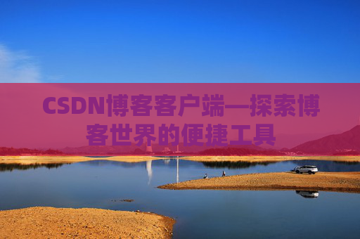 CSDN博客客户端—探索博客世界的便捷工具